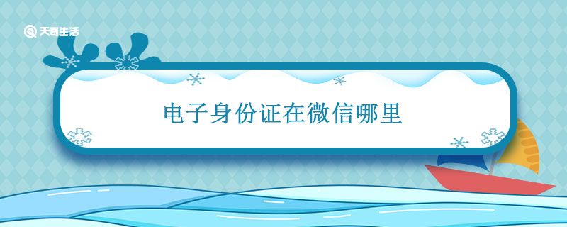 电子身份证在微信哪里 微信电子身份证怎么使用