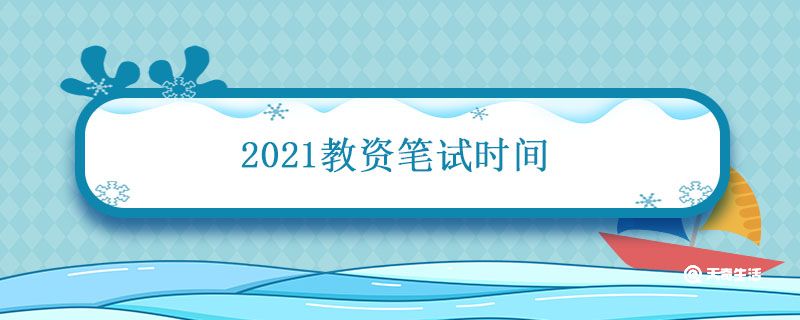 2021教资笔试时间 2021教资笔试时间报名时间