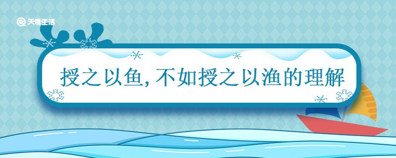 授之以鱼不如授之以渔的理解 授人以鱼不如授人以渔的意思