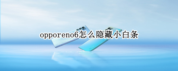 opporeno6怎么隐藏小白条