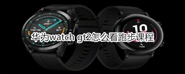 华为watch gt2怎么看跑步课程