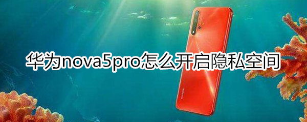 华为nova5pro怎么开启隐私空间