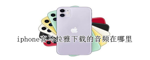 iphone喜马拉雅下载的音频在哪里