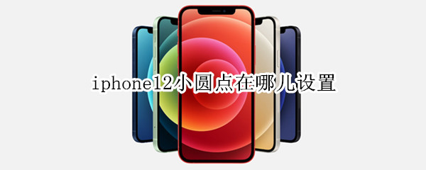 iphone12小圆点在哪儿设置