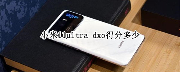 小米11ultra dxo得分多少