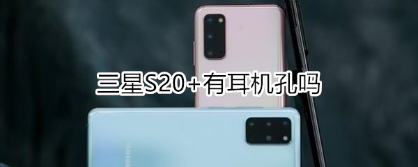 三星S20+有耳机孔吗