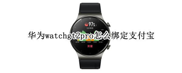 华为watchgt2pro怎么绑定支付宝