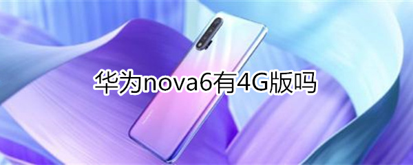 华为nova6有4G版吗