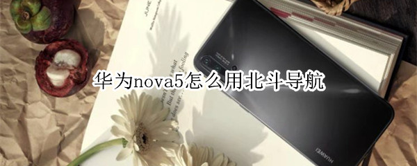 华为nova5怎么用北斗导航