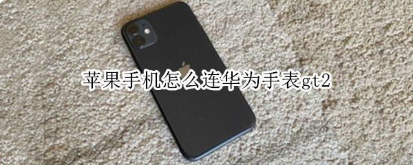 苹果手机怎么连华为手表gt2