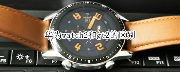 华为watch2和gt2的区别