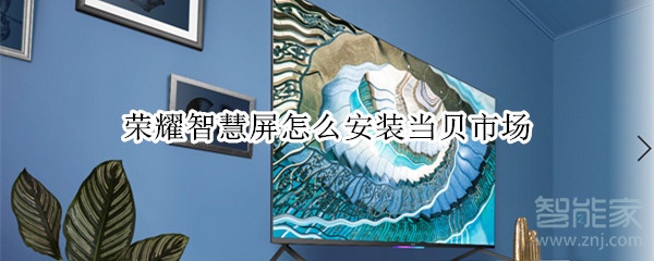 荣耀智慧屏怎么安装当贝市场