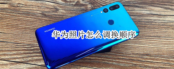 华为照片怎么调换顺序