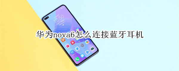 华为nova6怎么连接蓝牙耳机