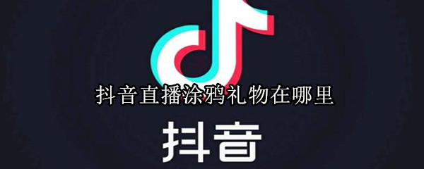 抖音直播涂鸦礼物在哪里