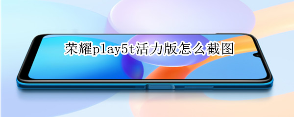 荣耀play5t活力版怎么截图