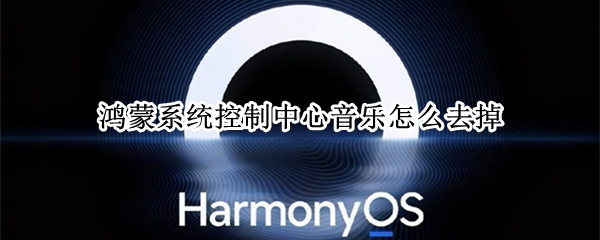 鸿蒙系统控制中心音乐怎么去掉