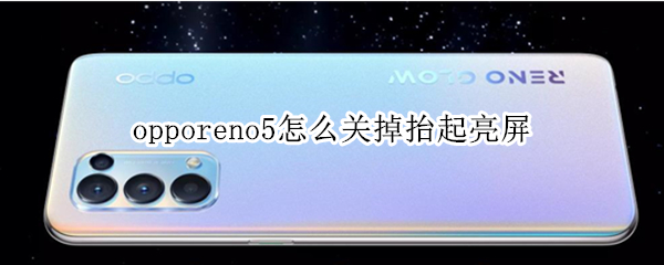 opporeno5怎么关掉抬起亮屏