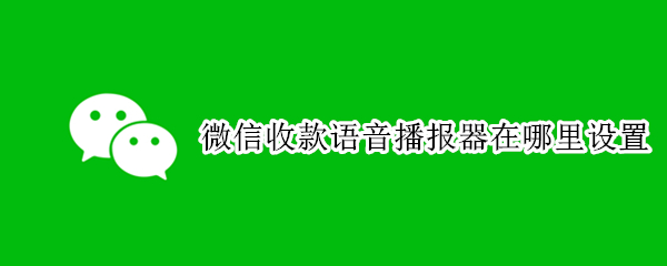 微信收款语音播报器在哪里设置