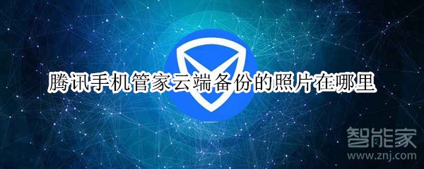腾讯手机管家云端备份的照片在哪里