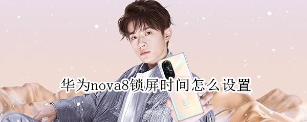 华为nova8锁屏时间怎么设置