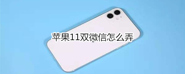 苹果11双微信怎么弄