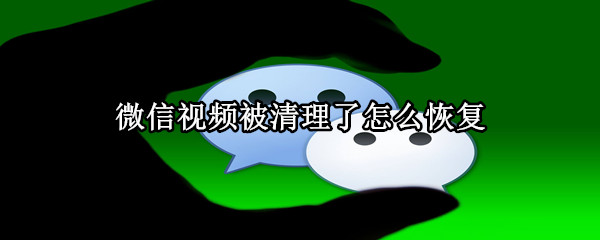微信视频被清理了怎么恢复