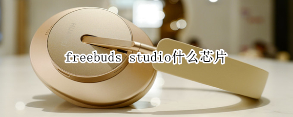 freebuds studio什么芯片