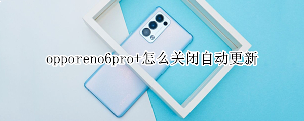 opporeno6pro+怎么关闭自动更新