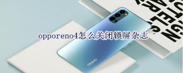 opporeno4怎么关闭锁屏杂志