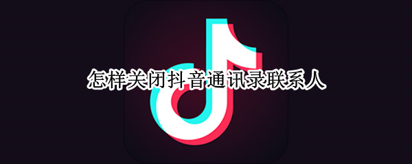 怎样关闭抖音通讯录联系人