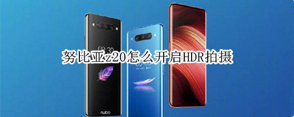 努比亚z20怎么开启HDR拍摄
