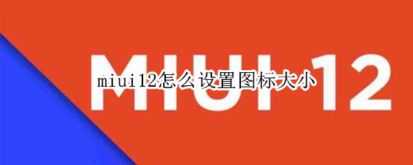 miui12怎么设置图标大小