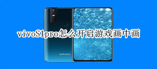 vivoS1pro怎么开启游戏画中画