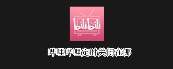 哔哩哔哩定时关闭在哪