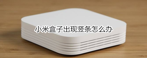 小米盒子出现竖条怎么办