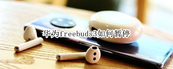 华为freebuds3如何暂停