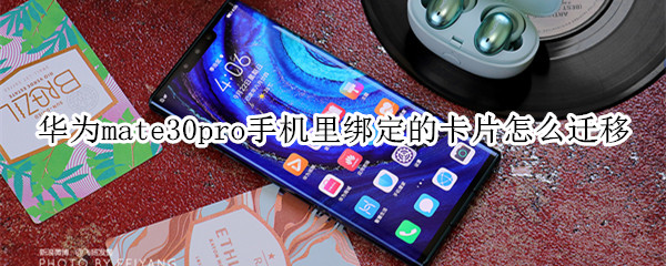 华为mate30pro手机里绑定的卡片怎么迁移