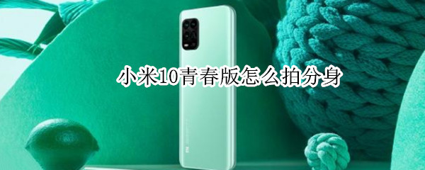 小米10青春版怎么拍分身