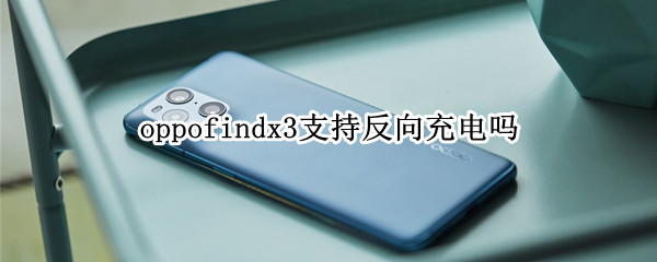 oppofindx3支持反向充电吗