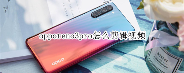 opporeno3pro怎么剪辑视频