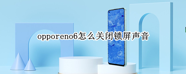 opporeno6怎么关闭锁屏声音