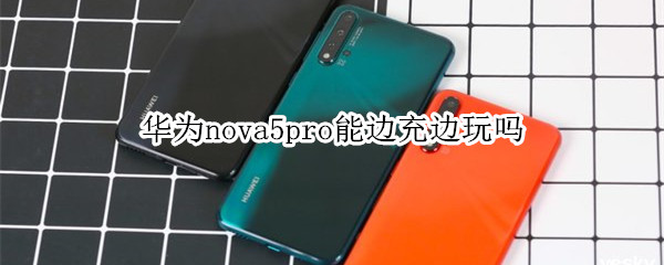 华为nova5pro能边充边玩吗