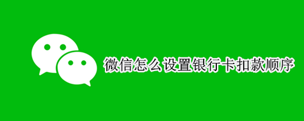 微信怎么设置银行卡扣款顺序