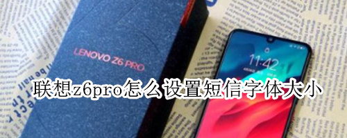 联想z6pro怎么设置短信字体大小