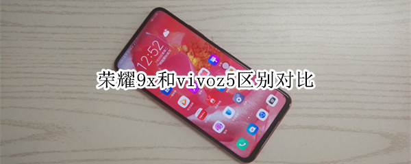 荣耀9x和vivoz5区别对比