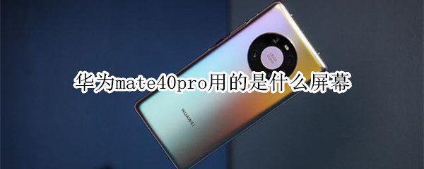 华为mate40pro用的是什么屏幕