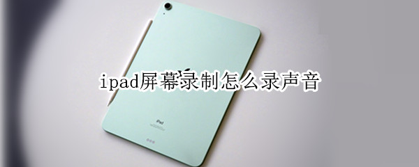 ipad屏幕录制怎么录声音