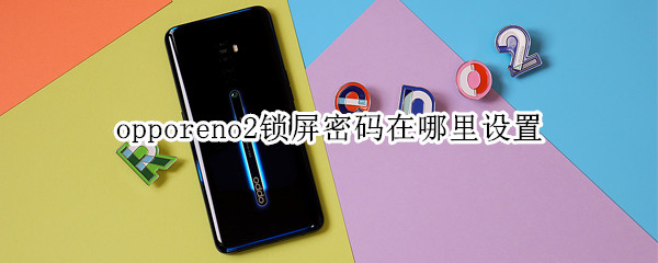 opporeno2锁屏密码在哪里设置