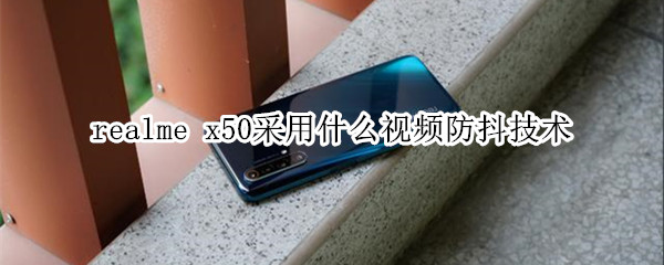 realme x50采用什么视频防抖技术